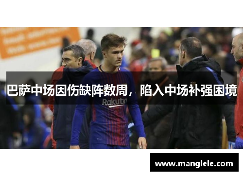 巴萨中场因伤缺阵数周，陷入中场补强困境