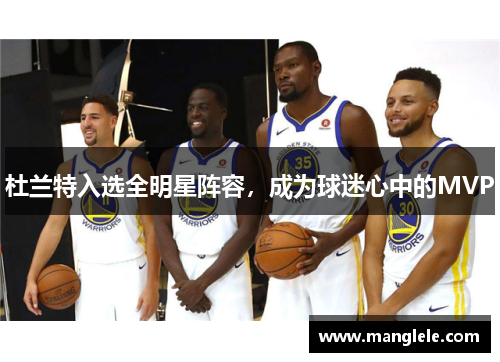 杜兰特入选全明星阵容，成为球迷心中的MVP