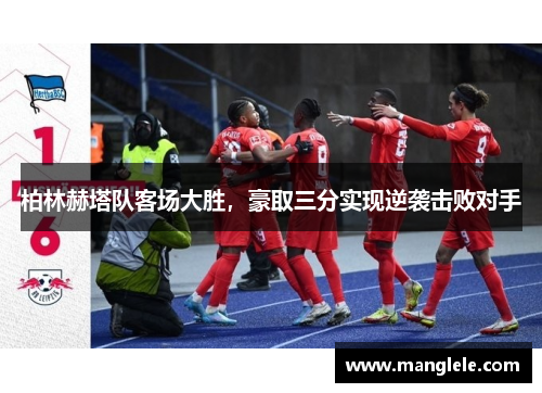 柏林赫塔队客场大胜，豪取三分实现逆袭击败对手
