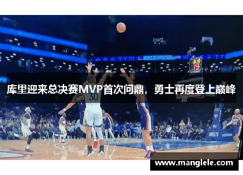 库里迎来总决赛MVP首次问鼎，勇士再度登上巅峰